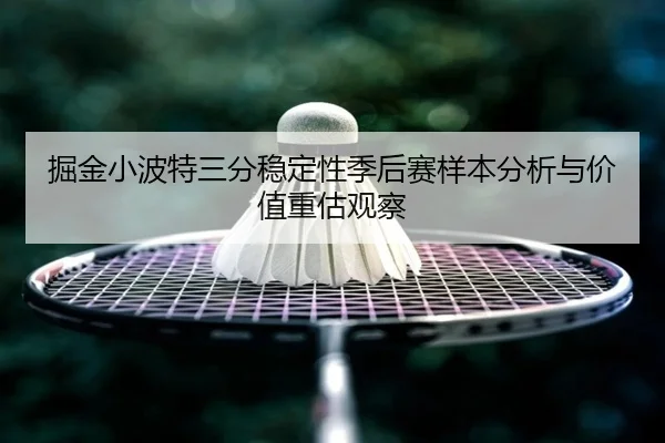 掘金小波特三分稳定性季后赛样本分析与价值重估观察 - kaiyun